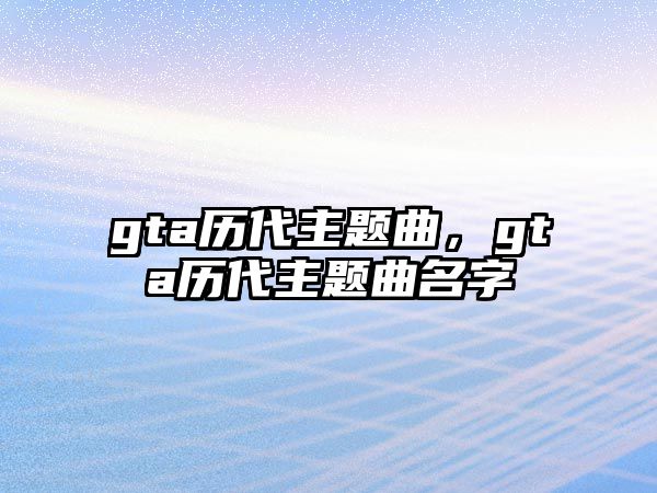 gta歷代主題曲，gta歷代主題曲名字