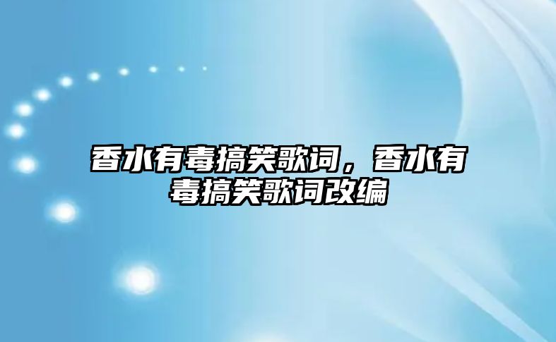 香水有毒搞笑歌詞，香水有毒搞笑歌詞改編