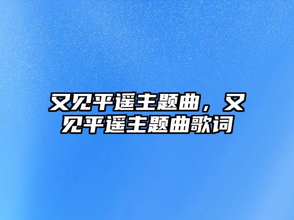 又見平遙主題曲，又見平遙主題曲歌詞