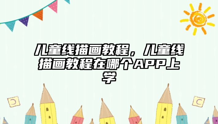 兒童線描畫教程，兒童線描畫教程在哪個APP上學