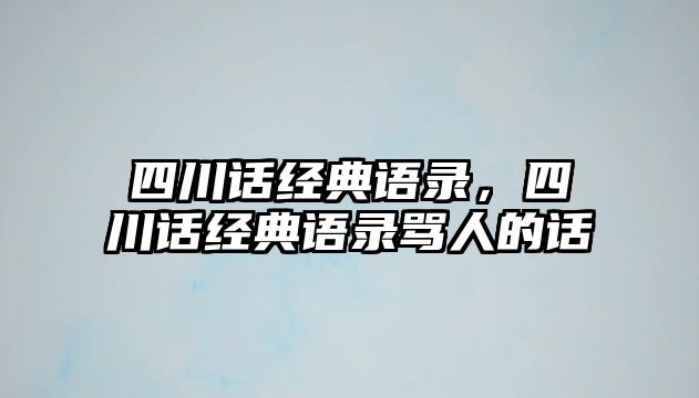 四川話經(jīng)典語錄，四川話經(jīng)典語錄罵人的話