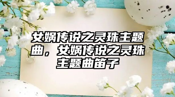 女媧傳說之靈珠主題曲，女媧傳說之靈珠主題曲笛子