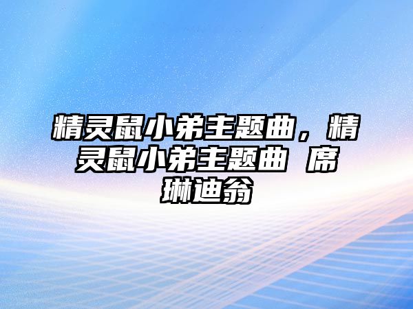 精靈鼠小弟主題曲，精靈鼠小弟主題曲 席琳迪翁