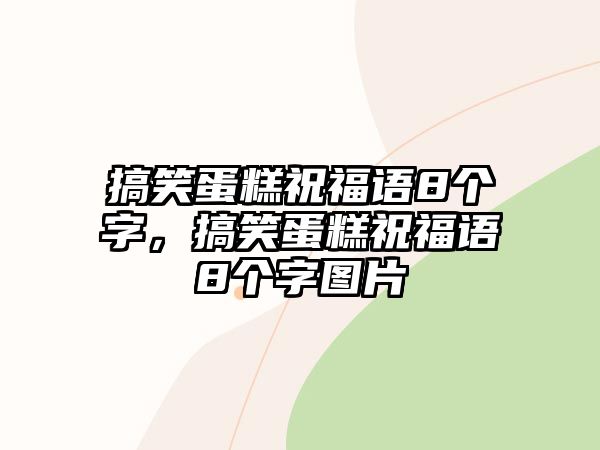 搞笑蛋糕祝福語8個字，搞笑蛋糕祝福語8個字圖片