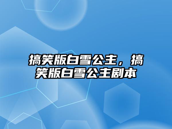 搞笑版白雪公主，搞笑版白雪公主劇本