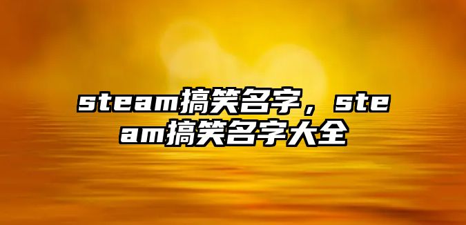 steam搞笑名字，steam搞笑名字大全