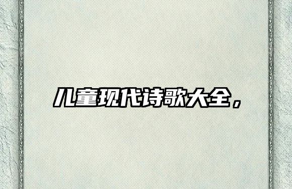 兒童現(xiàn)代詩歌大全，