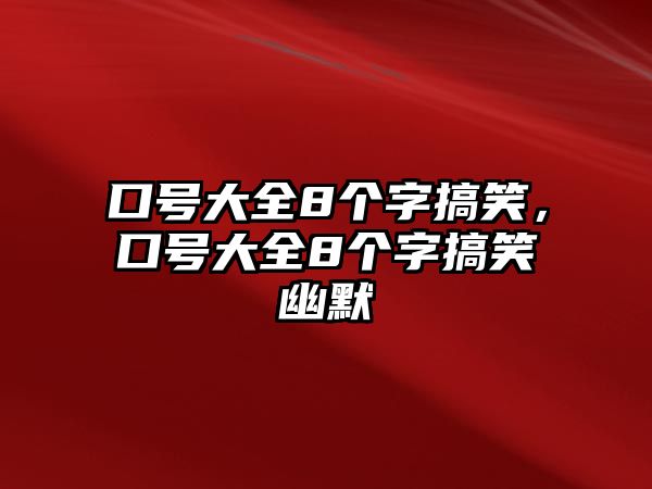 口號(hào)大全8個(gè)字搞笑，口號(hào)大全8個(gè)字搞笑幽默