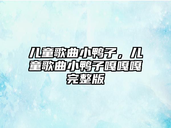 兒童歌曲小鴨子，兒童歌曲小鴨子嘎嘎嘎完整版