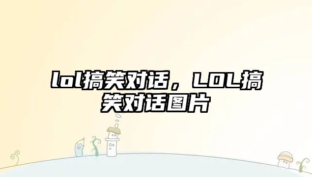 lol搞笑對話，LOL搞笑對話圖片