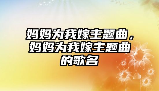 媽媽為我嫁主題曲，媽媽為我嫁主題曲的歌名