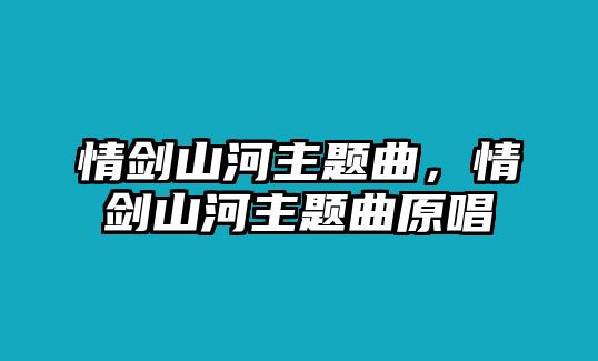 情劍山河主題曲，情劍山河主題曲原唱