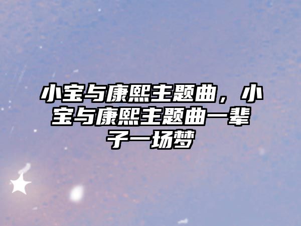 小寶與康熙主題曲，小寶與康熙主題曲一輩子一場(chǎng)夢(mèng)