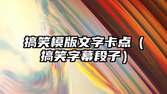 搞笑模版文字卡點（搞笑字幕段子）