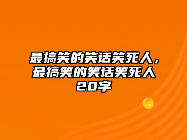 最搞笑的笑話笑死人，最搞笑的笑話笑死人20字