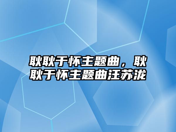 耿耿于懷主題曲，耿耿于懷主題曲汪蘇瀧