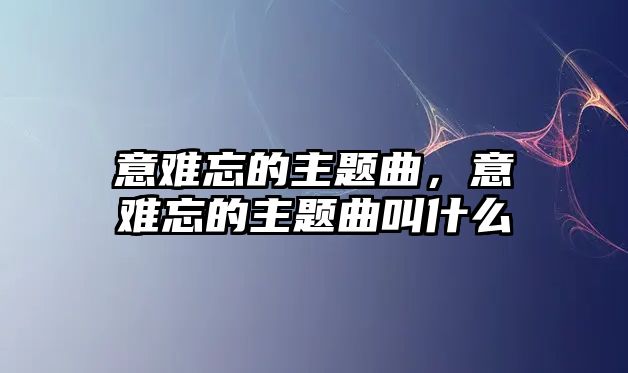 意難忘的主題曲，意難忘的主題曲叫什么