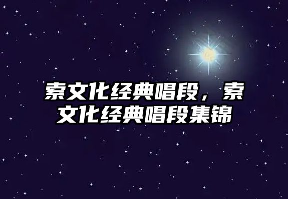 索文化經(jīng)典唱段，索文化經(jīng)典唱段集錦