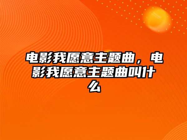 電影我愿意主題曲，電影我愿意主題曲叫什么