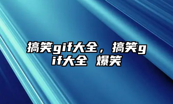 搞笑gif大全，搞笑gif大全 爆笑