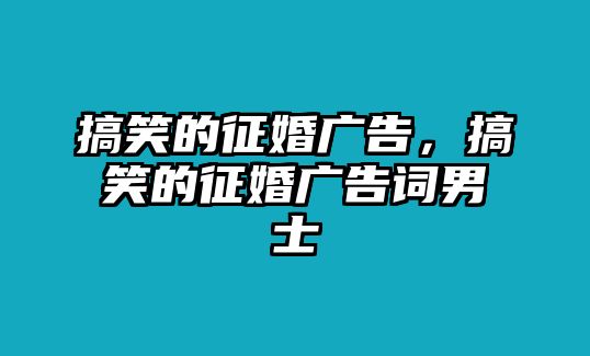 搞笑的征婚廣告，搞笑的征婚廣告詞男士