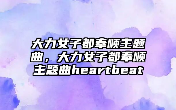 大力女子都奉順主題曲，大力女子都奉順主題曲heartbeat