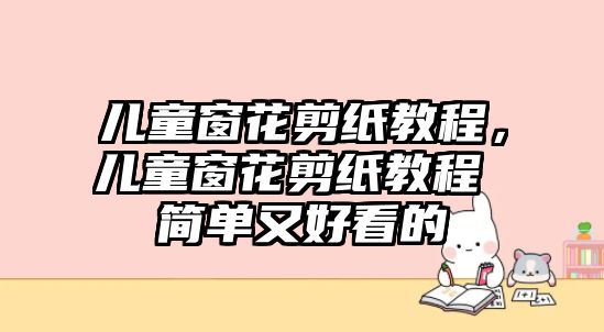 兒童窗花剪紙教程，兒童窗花剪紙教程 簡單又好看的