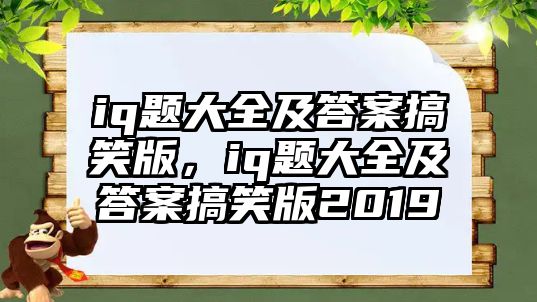 iq題大全及答案搞笑版，iq題大全及答案搞笑版2019