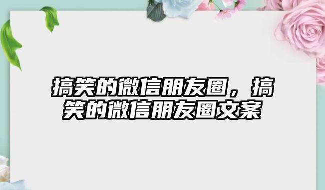 搞笑的微信朋友圈，搞笑的微信朋友圈文案