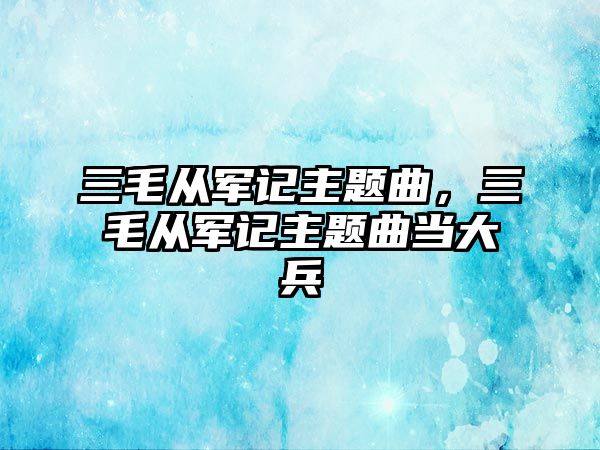 三毛從軍記主題曲，三毛從軍記主題曲當(dāng)大兵