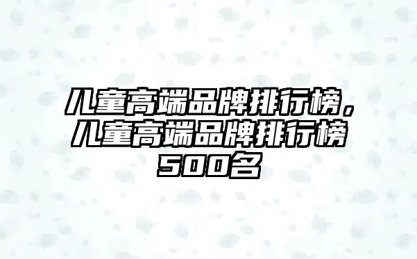 兒童高端品牌排行榜，兒童高端品牌排行榜500名