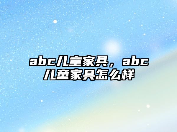 abc兒童家具，abc兒童家具怎么樣