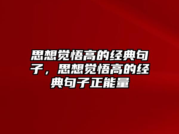 思想覺(jué)悟高的經(jīng)典句子，思想覺(jué)悟高的經(jīng)典句子正能量