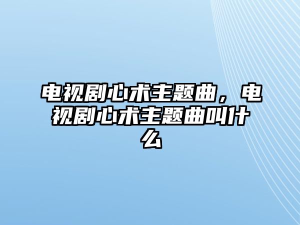 電視劇心術(shù)主題曲，電視劇心術(shù)主題曲叫什么