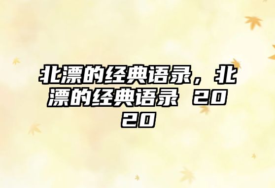 北漂的經(jīng)典語(yǔ)錄，北漂的經(jīng)典語(yǔ)錄 2020