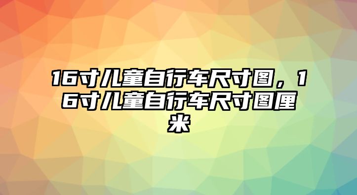 16寸兒童自行車尺寸圖，16寸兒童自行車尺寸圖厘米