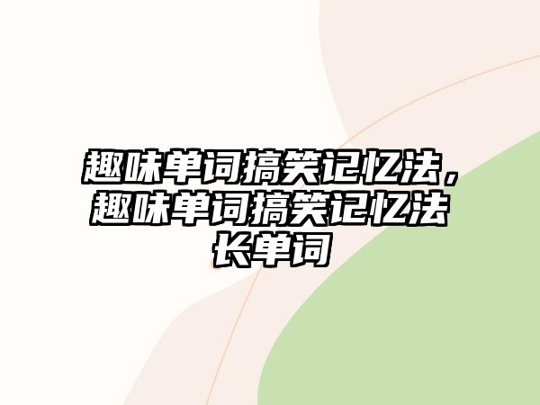 趣味單詞搞笑記憶法，趣味單詞搞笑記憶法長單詞