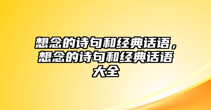 想念的詩(shī)句和經(jīng)典話語(yǔ)，想念的詩(shī)句和經(jīng)典話語(yǔ)大全