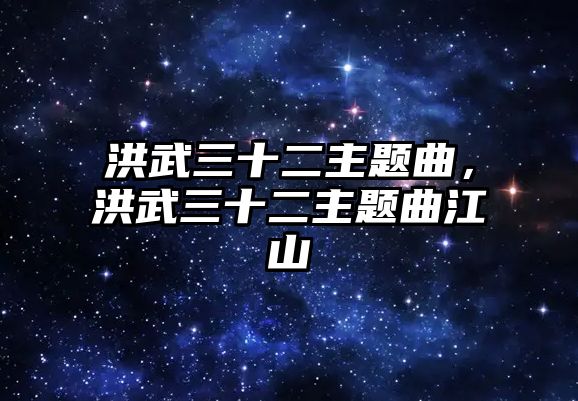 洪武三十二主題曲，洪武三十二主題曲江山