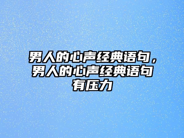 男人的心聲經(jīng)典語句，男人的心聲經(jīng)典語句有壓力