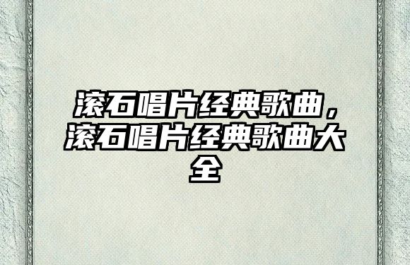 滾石唱片經(jīng)典歌曲，滾石唱片經(jīng)典歌曲大全