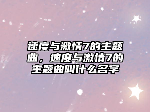 速度與激情7的主題曲，速度與激情7的主題曲叫什么名字