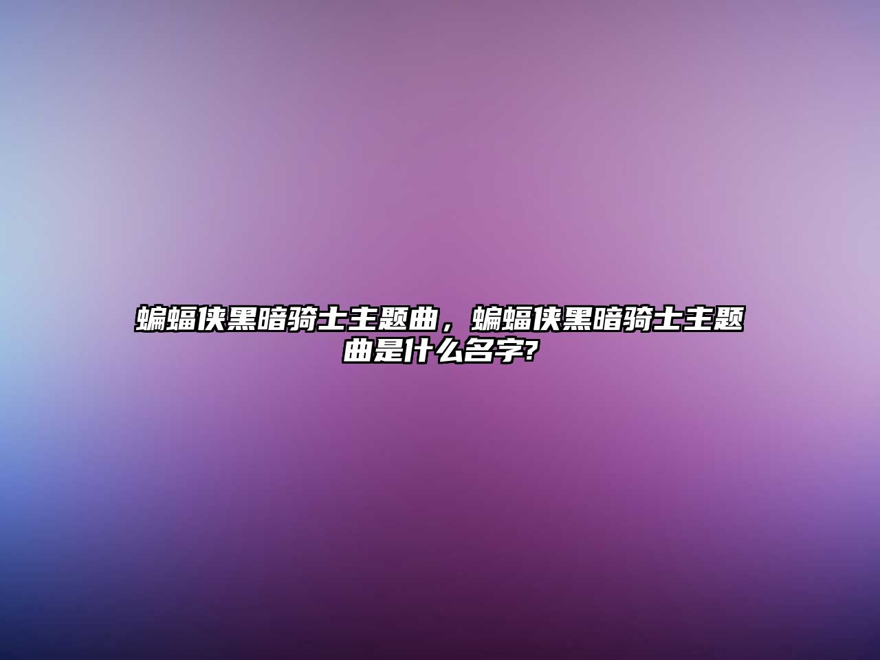 蝙蝠俠黑暗騎士主題曲，蝙蝠俠黑暗騎士主題曲是什么名字?