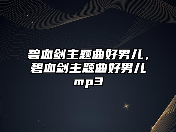 碧血劍主題曲好男兒，碧血劍主題曲好男兒mp3