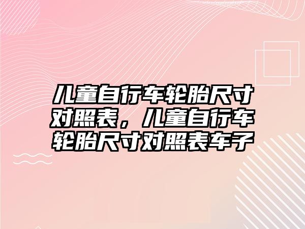 兒童自行車輪胎尺寸對照表，兒童自行車輪胎尺寸對照表車子