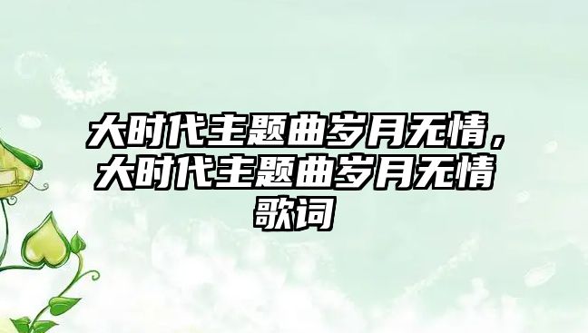 大時代主題曲歲月無情，大時代主題曲歲月無情歌詞