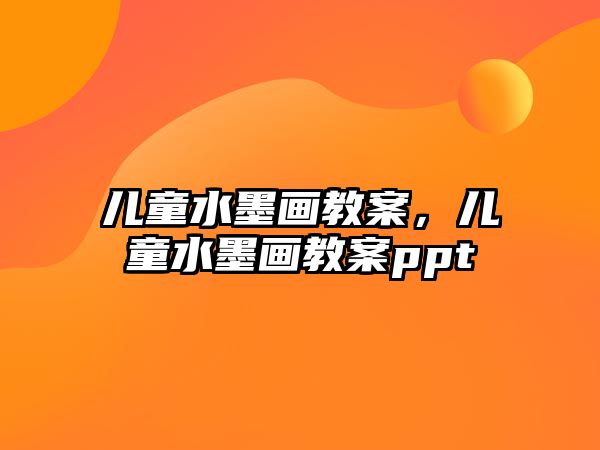 兒童水墨畫教案，兒童水墨畫教案ppt