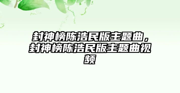 封神榜陳浩民版主題曲，封神榜陳浩民版主題曲視頻