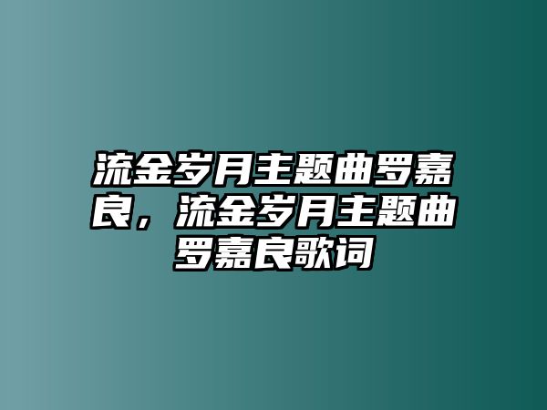 流金歲月主題曲羅嘉良，流金歲月主題曲羅嘉良歌詞