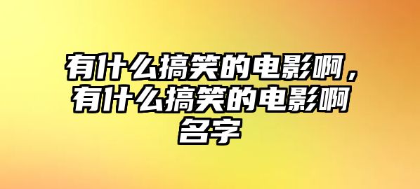 有什么搞笑的電影啊，有什么搞笑的電影啊名字